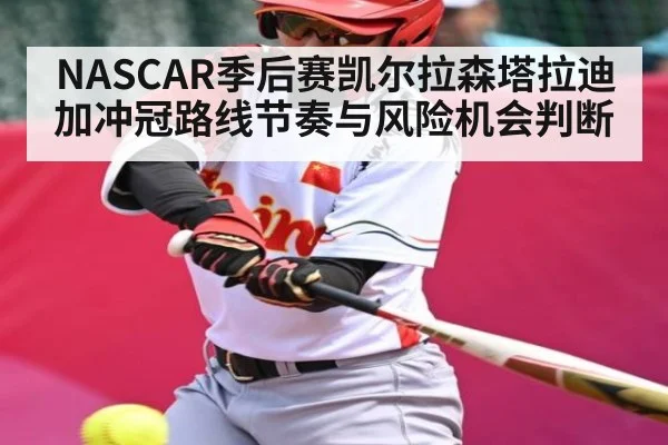 NASCAR季后赛凯尔拉森塔拉迪加冲冠路线节奏与风险机会判断