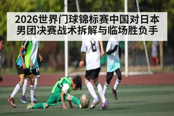 2026世界门球锦标赛中国对日本男团决赛战术拆解与临场胜负手